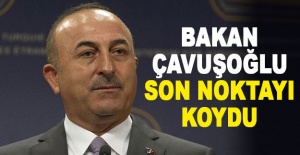 Bakan Çavuşoğlu son noktayı koydu