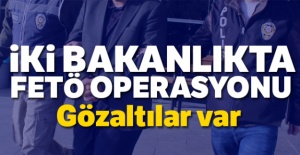 İki bakanlıkta FETÖ operasyonu