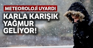 Karla karışık yağmur geliyor!