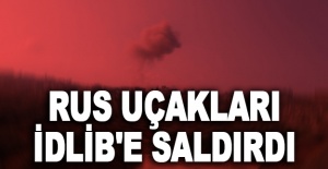 Rus uçakları İdlib'e saldırdı