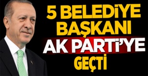 5 belediye başkanı AK Parti'ye geçti