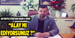 AK Partili Etike'den Oran'a sert tepki!