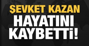 Eski bakanlardan Şevket Kazan hayatını kaybetti