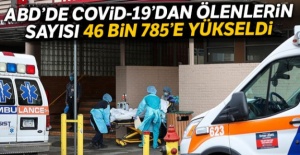 ABD'de Covid-19 nedeniyle ölenlerin sayısı 46 bin 785’e yükseldi