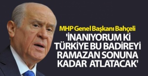 Bahçeli: 'İnanıyorum ki Türkiye bu badireyi Ramazan sonuna kadar atlatacak'