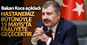 Bakan Koca: 'Hastanemiz bütünüyle 15 Mayıs'ta faaliyete geçecektir'