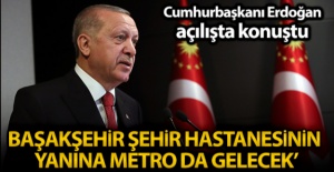Cumhurbaşkanı Erdoğan: 'Başakşehir Şehir Hastanesinin yanına inşallah metro da gelecek'