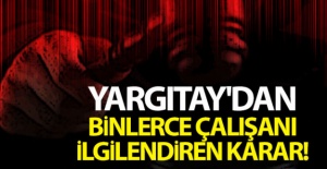 Yargıtay'dan binlerce çalışanı ilgilendiren karar!
