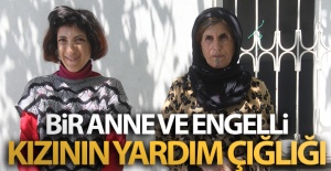 Bir anne ve engelli kızının yardım çığlığı!