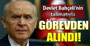 Devlet Bahçeli'nin talimatıyla görevden alındı