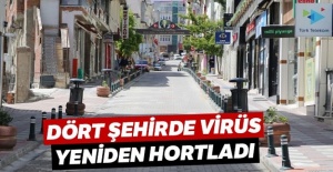Dört şehirde virüs yeniden hortladı
