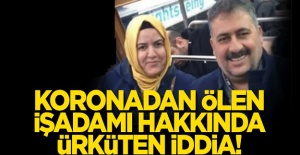 Koronavirüsten ölen iş adamı için ürküten iddia