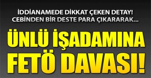 Ünlü işadamı hakkında FETÖ davası
