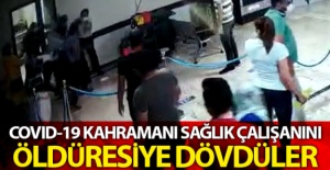 Salgınla mücadelenin kahramanı sağlıkçıyı öldüresiye dövdüler